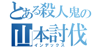 とある殺人鬼の山本討伐（インデックス）