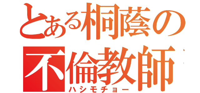 とある桐蔭の不倫教師（ハシモチョー）