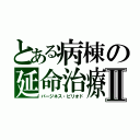 とある病棟の延命治療Ⅱ（バージネス・ピリオド）