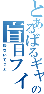 とあるばるギャの盲目フィルター（ゆないてっど）