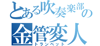 とある吹奏楽部の金管変人（トランペット）