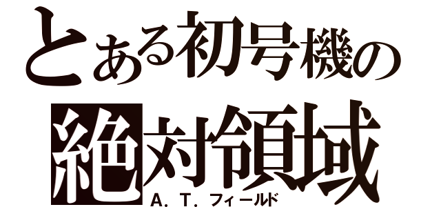 とある初号機の絶対領域（Ａ．Ｔ．フィールド）