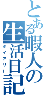 とある暇人の生活日記（ダイアリー）