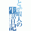 とある暇人の生活日記（ダイアリー）