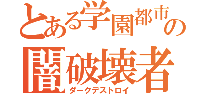 とある学園都市の闇破壊者（ダークデストロイ）