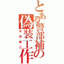 とある警部補の偽装工作（矢部謙三）