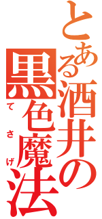 とある酒井の黒色魔法（てさげ）