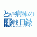 とある病棟の挑戦目録（チャレンジリスト）