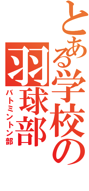 とある学校の羽球部（バトミントン部）