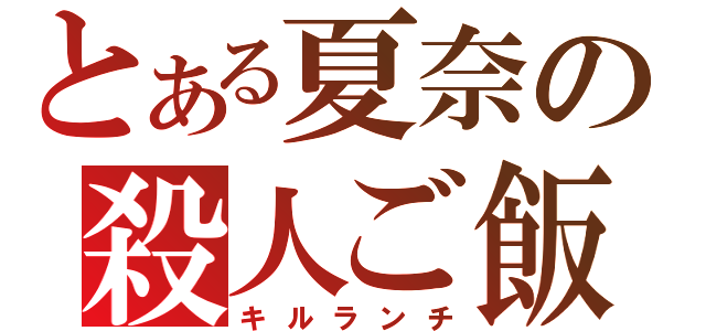 とある夏奈の殺人ご飯（キルランチ）