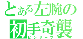 とある左腕の初手奇襲（ピンサーブ）