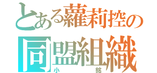 とある蘿莉控の同盟組織（小銘）