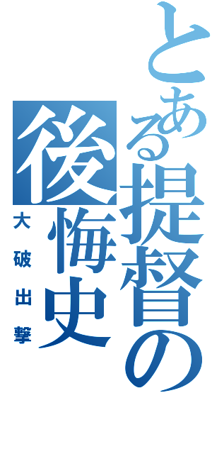 とある提督の後悔史（大破出撃）