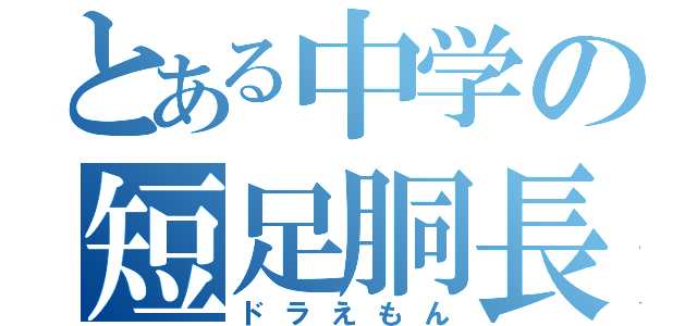 とある中学の短足胴長（ドラえもん）