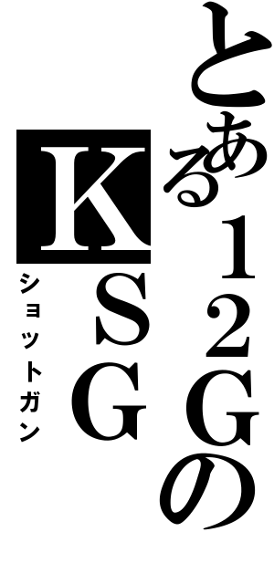 とある１２ＧのＫＳＧ（ショットガン）