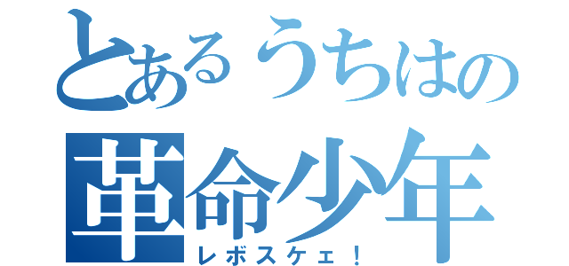 とあるうちはの革命少年（レボスケェ！）