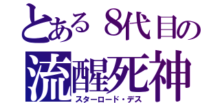 とある８代目の流醒死神（スターロード・デス）