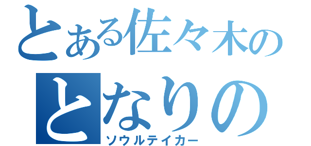 とある佐々木のとなりの佐々木（ソウルテイカー）