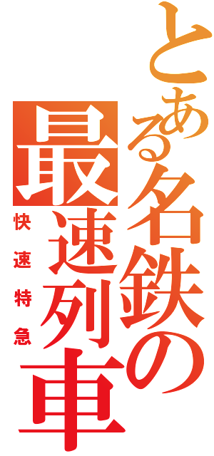 とある名鉄の最速列車（快速特急）