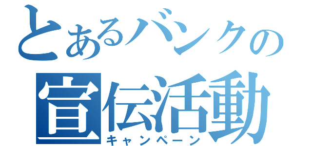 とあるバンクの宣伝活動（キャンペーン）