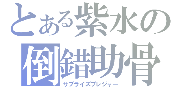 とある紫水の倒錯助骨（サプライズプレジャー）