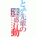 とある先輩の迷惑行動（イヤガラセ）