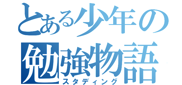 とある少年の勉強物語（スタディング）