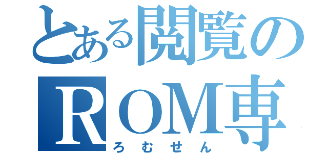 とある閲覧のＲＯＭ専（ろむせん）