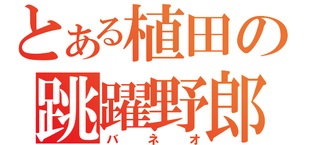 とある植田の跳躍野郎（バネオ）