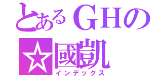 とあるＧＨの☆國凱（インデックス）