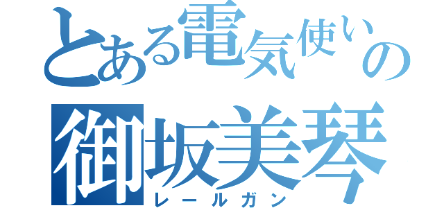 とある電気使いの御坂美琴（レールガン）