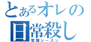 とあるオレの日常殺し（受験シーズン）