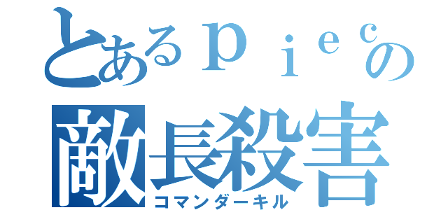 とあるｐｉｅｃｅの敵長殺害（コマンダーキル）