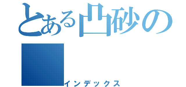 とある凸砂の（インデックス）