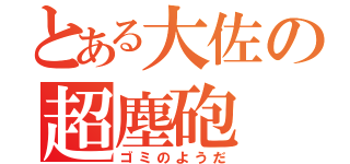 とある大佐の超塵砲（ゴミのようだ）