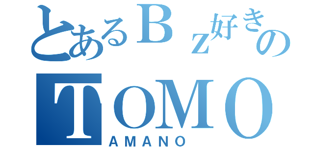 とあるＢｚ好きのＴＯＭＯ （ＡＭＡＮＯ ）