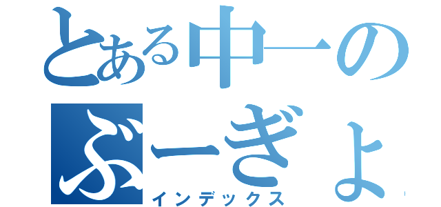 とある中一のぶーぎょ（インデックス）