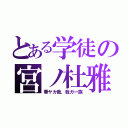 とある学徒の宮ノ杜雅（華ヤカ哉、我ガ一族）