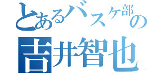 とあるバスケ部の吉井智也（）