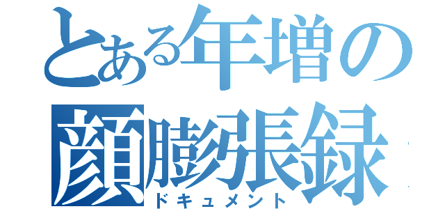 とある年増の顔膨張録（ドキュメント）