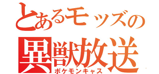 とあるモッズの異獣放送（ポケモンキャス）