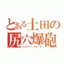 とある土田の尻穴爆砲（ハイパー・ファート）