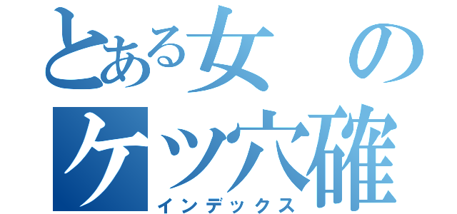 とある女のケツ穴確定（インデックス）