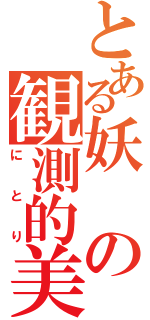 とある妖の観測的美学（にとり）