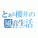 とある櫻井の風音生活（ゆっきーライフ）