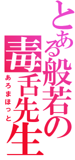 とある般若の毒舌先生（あろまほっと）