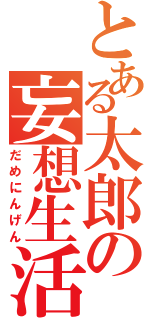 とある太郎の妄想生活（だめにんげん）