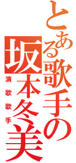 とある歌手の坂本冬美（演歌歌手）