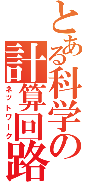 とある科学の計算回路（ネットワーク）