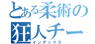 とある柔術の狂人チー牛（インデックス）